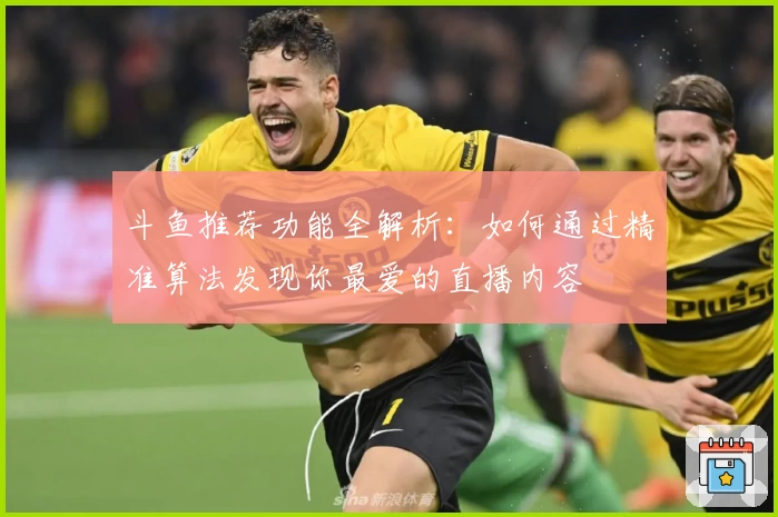 斗鱼推荐功能全解析：如何通过精准算法发现你最爱的直播内容